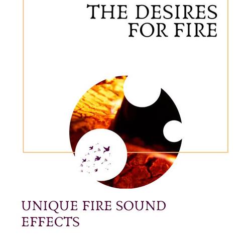 The Desires for Fire - Unique Fire Sound Effects