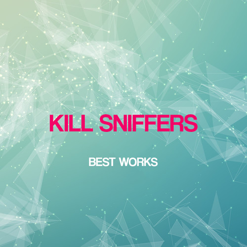 Kill Sniffers Best Works