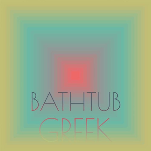 Bathtub Greek