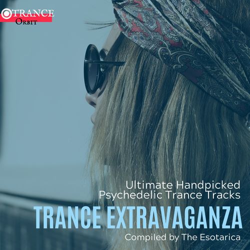 Trance Extravaganza - Ultimate Handpicked Psychedelic Trance Tracks (Compiled By The Esotarica)