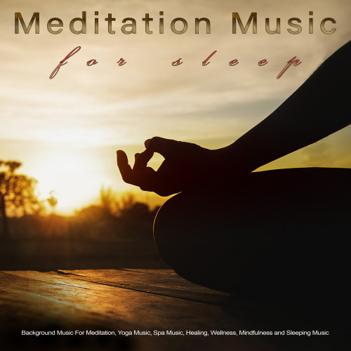 Meditation Music For Sleep: Background Music For Meditation, Yoga Music, Spa Music, Healing, Wellness, Mindfulness and Sleeping Music