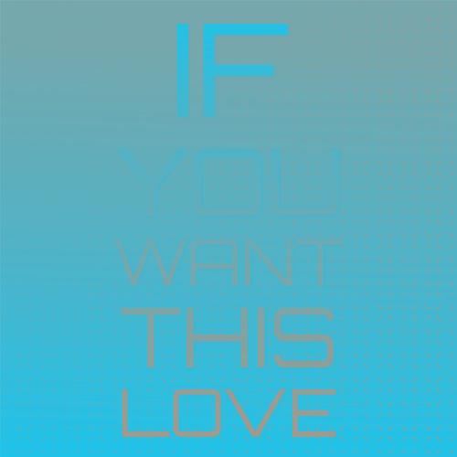 If you want this love