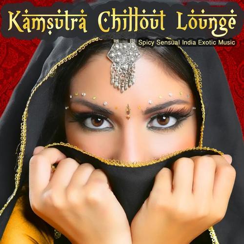 Kamsutra Chillout Lounge - Spicy Sensual India Exotic Music