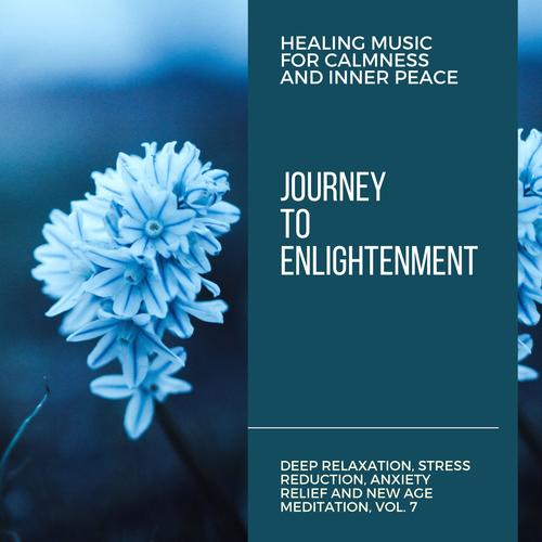 Journey To Enlightenment (Healing Music For Calmness And Inner Peace) (Deep Relaxation, Stress Reduction, Anxiety Relief And New Age Meditation, Vol. 7)