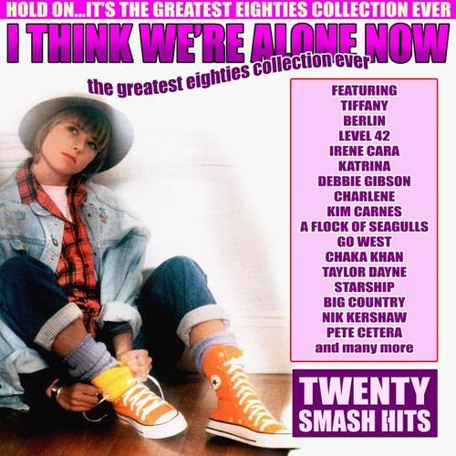 I Think We're Alone Now - The Greatest Eighties Collection Ever