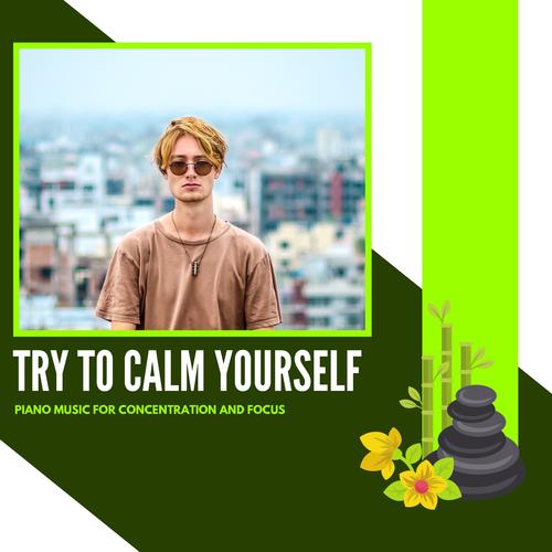 Try To Calm Yourself - Piano Music For Concentration And Focus