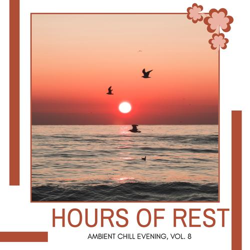 Hours Of Rest - Ambient Chill Evening, Vol. 8