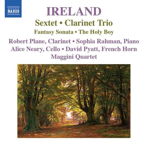 IRELAND, J.: Sextet / Clarinet Trio / Fantasy-Sonata / The Holy Boy (Plane, Rahman, Maggini Quartet)