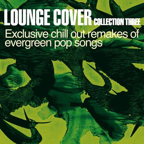 Lounge Cover Collection Three - Exclusive Chill Out Remakes of Evergreen Pop Songs