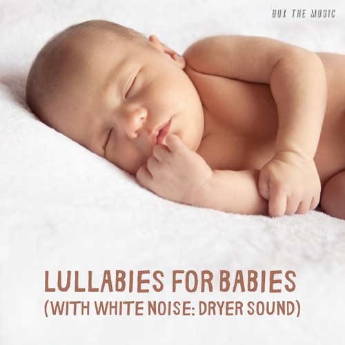 Lullabies for Babies (With White Noise: Dryer Sound)