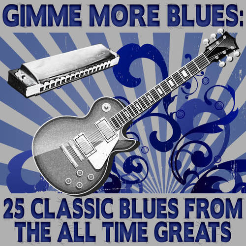 Gimme More Blues: 25 Classic Blues from the All Time Greats