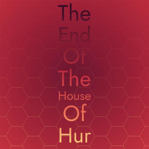 The End Of The House Of Hur