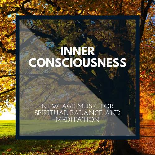 Inner Consciousness - New Age Music for Spiritual Balance and Meditation