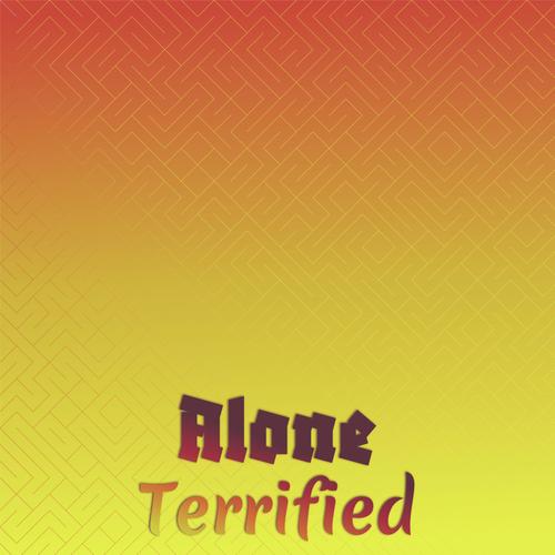 Alone Terrified