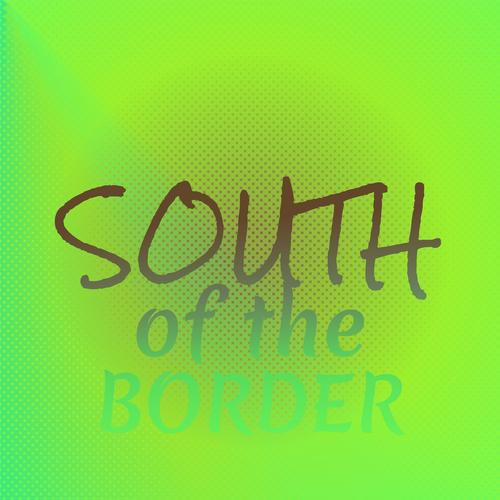 South of the Border