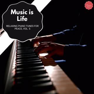 Music Is Life - Relaxing Piano Tunes For Peace, Vol. 5