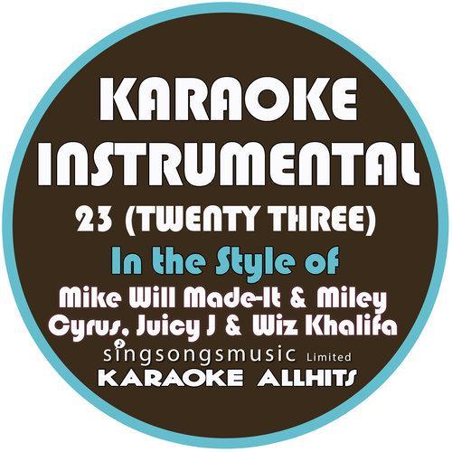 23 (Twenty Three) [In the Style of Mike Will Made-It, Miley Cyrus, Juicy J & Wiz Khalifa] [Karaoke Instrumental Version] - Singl