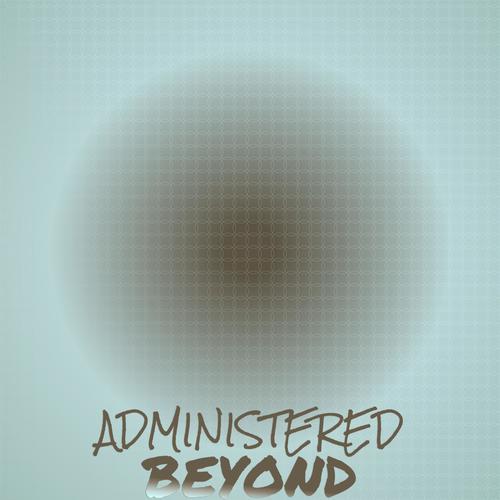 Administered Beyond