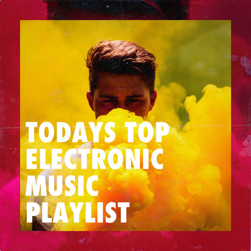 Todays Top Electronic Music Playlist