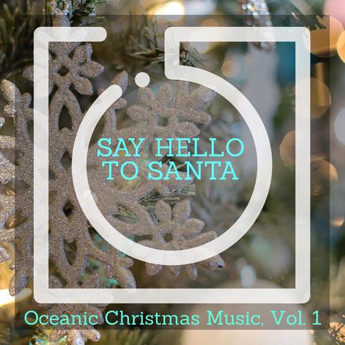 Say Hello to Santa - Oceanic Christmas Music, Vol. 1