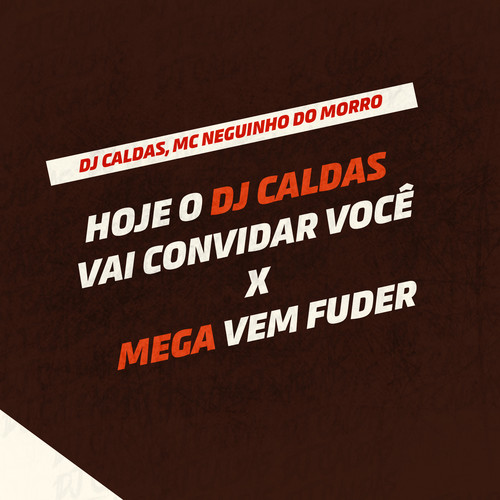 HOJE O DJ CALDAS, VAI CONVIDAR VOCÊ X MEGA VEM FUDER (Explicit)