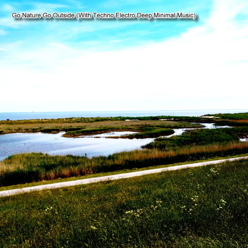 Go Nature Go Outside (With Techno Electro Deep Minimal Music)