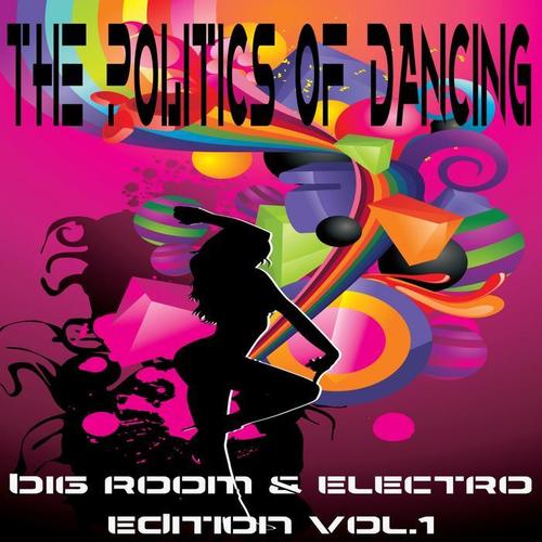 The Politics Of Dancing Vol.1 (Big Room & Electro Edition)