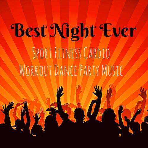 Best Night Ever - Sport Fitness Cardio Workout Dance Party Music with Dubstep Electro Techno Lounge House Sounds