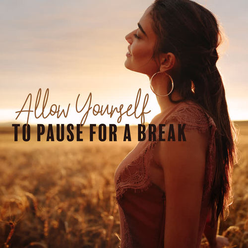 Allow Yourself to Pause for a Break