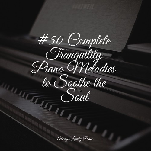 #50 Complete Tranquility Piano Melodies to Soothe the Soul