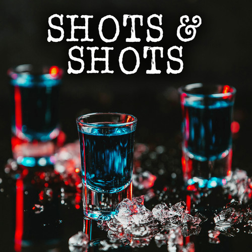 Shots & Shots (Explicit)