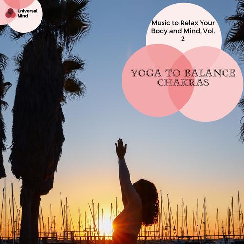 Yoga To Balance Chakras - Music To Relax Your Body And Mind, Vol. 2