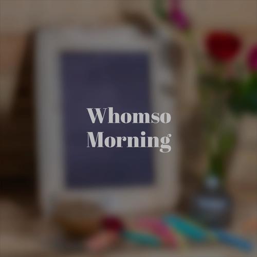 Whomso Morning