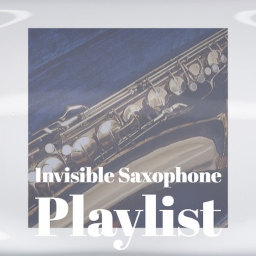 Invisible Saxophone Playlist