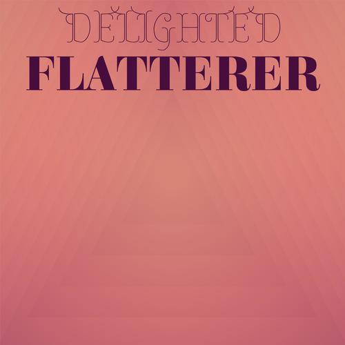 Delighted Flatterer