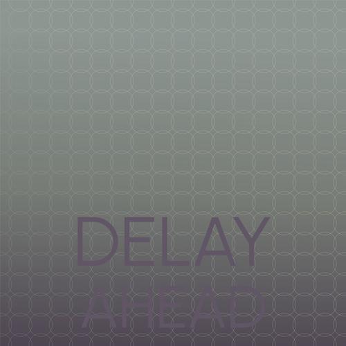 Delay Ahead