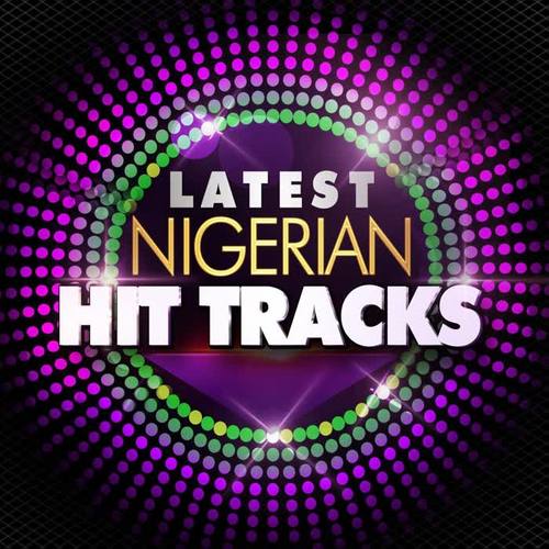 Latest Nigerian Hit Tracks