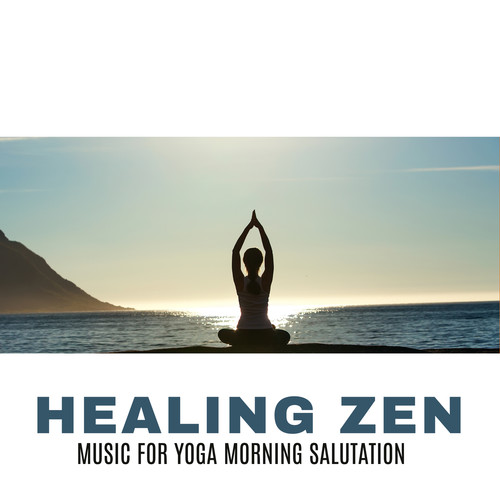 Healing Zen - Music for Yoga Morning Salutation and Buddhist Meditation Songs