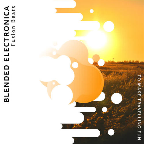 Blended Electronica - Fusion Beats To Make Travelling Fun