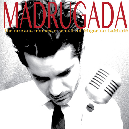 Madrugada the Rare & Remixed Essentials of Miguelito LaMorté