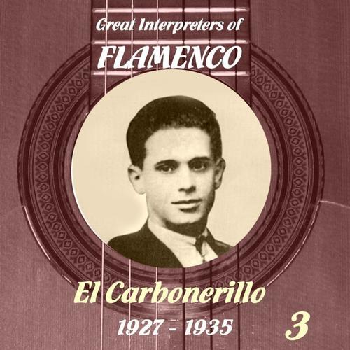 Great Interpreters of Flamenco -   El Carbonerillo-  [1927 - 1935], Volume 3