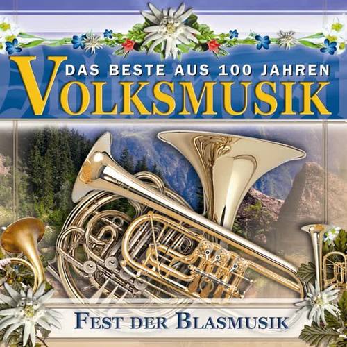 Das Beste aus 100 Jahre Volksmusik - Fest der Blasmusik