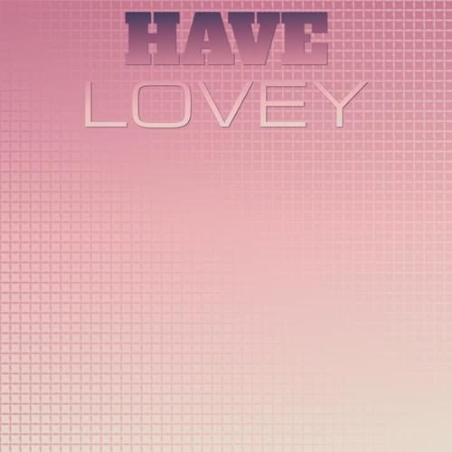 Have Lovey