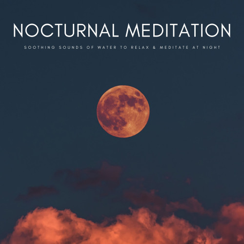 Nocturnal Meditation: Soothing Sounds Of Water To Relax & Meditate At Night