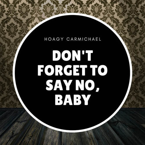 Don't Forget to Say No, Baby