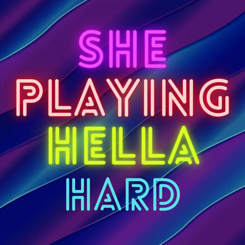 She Playing Hella Hard (Explicit)