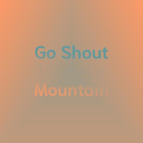 Go Shout It from a Mountain