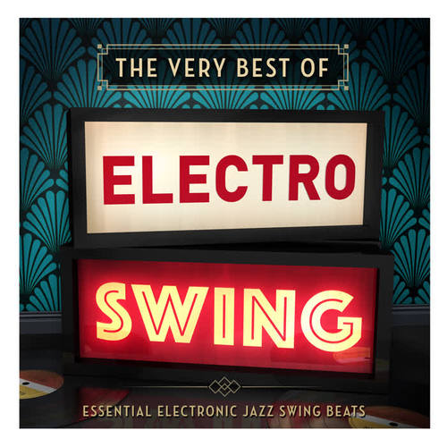 The Very Best Of Electro Swing - Essential Electronic Jazz Swing Beats