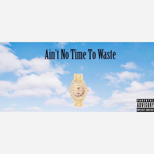 Ain't No Time To Waste (Explicit)