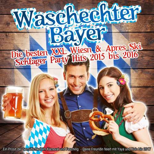 Waschechter Bayer - Die besten XXL Wiesn & Apres Ski Schlager Party Hits 2015 bis 2016 (Ein Prosit der Gemütlichkeit im Karneval und Fasching  - Deine Freundin feiert mit Yaya und Kolo bis 2017)